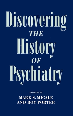 Discovering the History of Psychiatry - Micale, Mark S (Editor), and Porter, Roy (Editor)