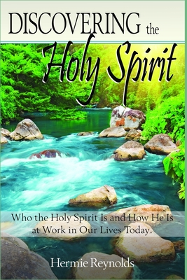 Discovering the Holy Spirit: Who the Holy Spirit Is and How He Is at Work in Our Lives Today. - Reynolds, Hermie