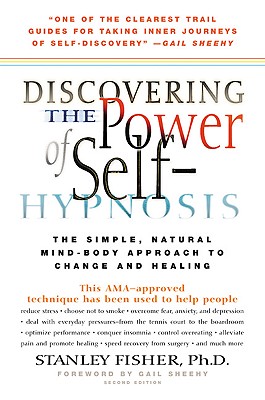 Discovering the Power of Self-Hypnosis: The Simple, Natural Mind-Body Approach to Change and Healingg - Fisher, Stanley, Ph.D., and Sheehy, Gail (Foreword by)