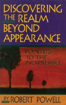 Discovering the Realm Beyond Appearance: Pointers to the Inexpressible - Powell, Robert