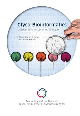 Discovering the Subtleties of Sugars: Proceedings of the 3rd Beilstein Glyco-Bioinformatics Symposium - Hicks, Martin G. (Editor), and Kettner, Carsten (Editor)