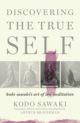 Discovering the True Self: Kodo Sawaki's Art of Zen Meditation - Sawaki, Kodo, and Braverman, Arther (Translated by)