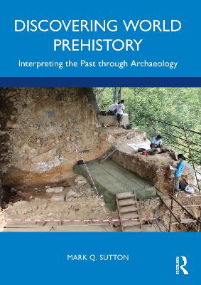 Discovering World Prehistory: Interpreting the Past Through Archaeology - Sutton, Mark Q