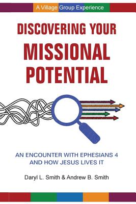 Discovering Your Missional Potential: An Encounter with Ephesians 4 and How Jesus Lives It - Smith, Daryl L, and Smith, Andrew B