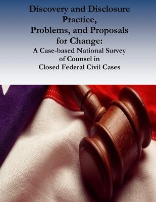 Discovery and Disclosure Practice, Problems, and Proposals for Change: A Case-Based National Survey of Counsel in Closed Federal Civil Cases - Federal Judicial Center, and Thomas E Willging, and Dean Miletich