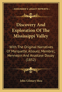 Discovery And Exploration Of The Mississippi Valley: With The Original Narratives Of Marquette, Allouez, Membre;, Hennepin And Anastase Douay (1852)