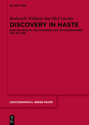 Discovery in Haste: English Medical Dictionaries and Lexicographers 1547 to 1796 - McConchie, Roderick