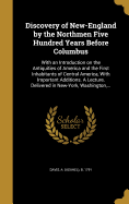 Discovery of New-England by the Northmen Five Hundred Years Before Columbus: With an Introduction on the Antiquities of America and the First Inhabitants of Central America, With Important Additions. A Lecture, Delivered in New-York, Washington, ...