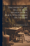 Discovery Of The Will Of Hans Holbein By W.h. Black, With Remarks On The Same