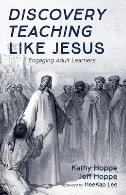 Discovery Teaching Like Jesus - Hoppe, Kathy, and Hoppe, Jeff, and Lee, Heekap (Foreword by)