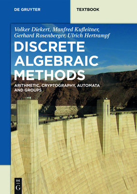 Discrete Algebraic Methods: Arithmetic, Cryptography, Automata and Groups - Diekert, Volker, and Kufleitner, Manfred, and Rosenberger, Gerhard