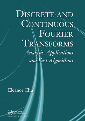 Discrete and Continuous Fourier Transforms: Analysis, Applications and Fast Algorithms - Chu, Eleanor