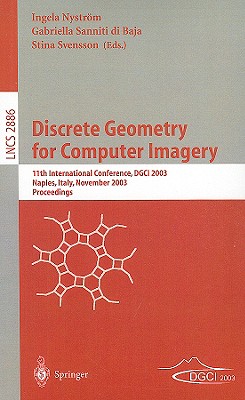 Discrete Geometry for Computer Imagery: 11th International Conference, DGCI 2003, Naples, Italy, November 19-21, 2003, Proceedings - Nystrm, Ingela (Editor), and Sanniti Di Baja, Gabriella (Editor), and Svensson, Stina (Editor)