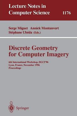 Discrete Geometry for Computer Imagery: 6th International Workshop, Dgci'96, Lyon, France, November 13 - 15, 1996, Proceedings - Miguet, Serge (Editor), and Montanvert, Annick (Editor), and Ubeda, Stephane (Editor)