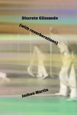 Discrete Glissando (with reverberations) - Martin, Joshua