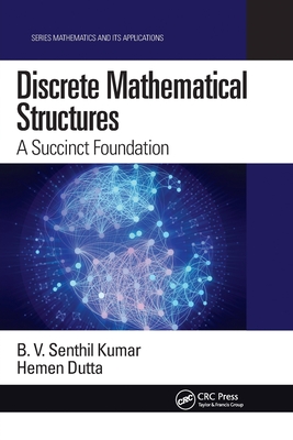 Discrete Mathematical Structures: A Succinct Foundation - Kumar, B. V. Senthil, and Dutta, Hemen