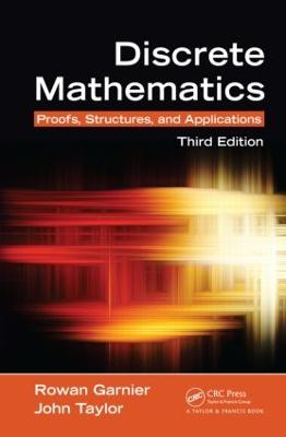 Discrete Mathematics: Proofs, Structures and Applications, Third Edition - Garnier, Rowan, and Taylor, John