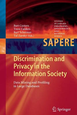 Discrimination and Privacy in the Information Society: Data Mining and Profiling in Large Databases - Custers, Bart (Editor), and Calders, Toon (Editor), and Schermer, Bart (Editor)