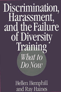 Discrimination, Harassment, and the Failure of Diversity Training: What to Do Now
