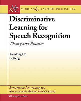 Discriminative Learning for Speech Recognition: Theory and Practice - Xiaodong, He, and He, Xiaodong, and Deng, Li