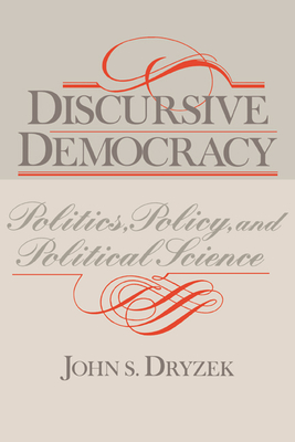 Discursive Democracy: Politics, Policy, and Political Science - Dryzek, John S