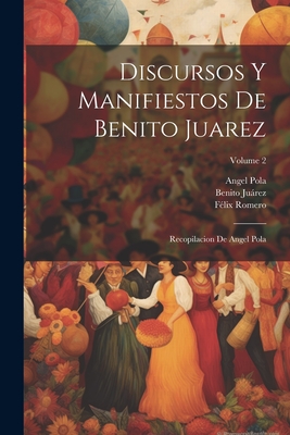 Discursos Y Manifiestos De Benito Juarez: Recopilacion De Angel Pola; Volume 2 - Pola, Angel, and Jurez, Benito, and Romero, F?lix