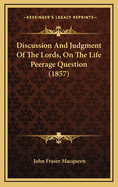 Discussion and Judgment of the Lords, on the Life Peerage Question (1857)