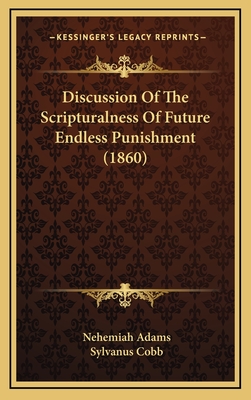 Discussion of the Scripturalness of Future Endless Punishment (1860) - Adams, Nehemiah, and Cobb, Sylvanus