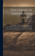 Discussion of Universalism: Or, a Defence of Orthodoxy Against the Heresy of Universalism, as Advocated by Mr. Abner Kneeland, in the Debate in the Universalist Church, Lombard Street, July 1824, and in His Various Publications, as Also in Those of Mr. Ba