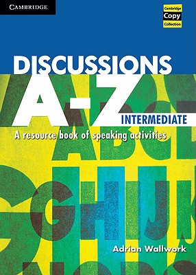Discussions A-Z Intermediate: A Resource Book of Speaking Activities - Wallwork, Adrian