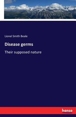 Disease germs: Their supposed nature - Beale, Lionel Smith
