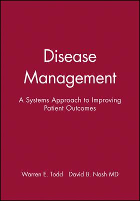 Disease Management: A Systems Approach to Improving Patient Outcomes - Todd, Warren E, and Nash, David B