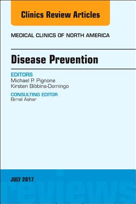 Disease Prevention, an Issue of Medical Clinics of North America: Volume 101-4 - Pignone, Michael P, and Bibbins-Domingo, Kirsten, MD, PhD, Mas