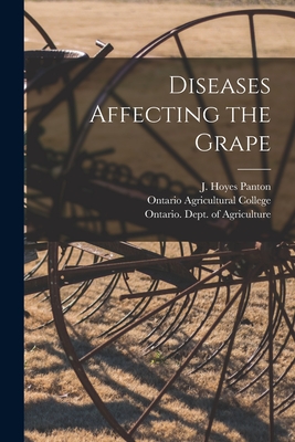 Diseases Affecting the Grape [microform] - Panton, J Hoyes (James Hoyes) 1847- (Creator), and Ontario Agricultural College (Creator), and Ontario Dept of Agriculture...