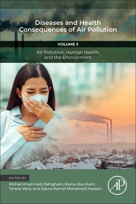 Diseases and Health Consequences of Air Pollution: Volume 3: Air Pollution, Human Health, and the Environment - Dehghani, Mohammad Hadi, PhD (Editor), and Karri, Rama Rao (Editor), and Vera, Teresa (Editor)