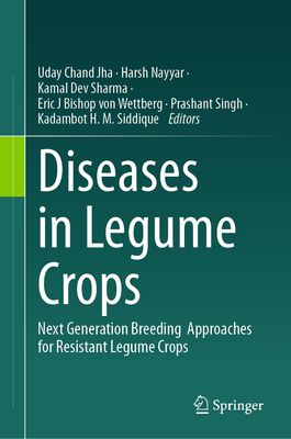 Diseases in Legume Crops: Next Generation Breeding Approaches for Resistant Legume Crops - Jha, Uday Chand (Editor), and Nayyar, Harsh (Editor), and Sharma, Kamal Dev (Editor)