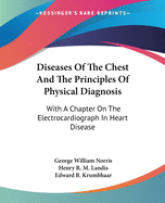 Diseases Of The Chest And The Principles Of Physical Diagnosis: With A Chapter On The Electrocardiograph In Heart Disease