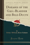 Diseases of the Gall-Bladder and Bile-Ducts (Classic Reprint)