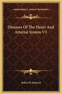 Diseases of the Heart and Arterial System V1 - Babcock, Robert H