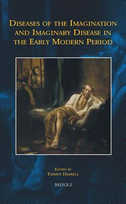 Diseases of the Imagination and Imaginary Disease in the Early Modern Period - Haskell, Yasmin (Editor)
