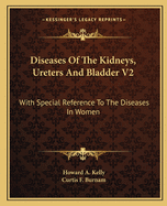 Diseases Of The Kidneys, Ureters And Bladder V2: With Special Reference To The Diseases In Women