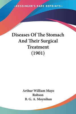 Diseases Of The Stomach And Their Surgical Treatment (1901) - Robson, Arthur William Mayo, Sir, and Moynihan, B G a