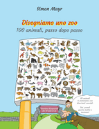 Disegniamo uno zoo: 100 animali, passo dopo passo