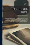 Disegno Del Doni: Partito in Piv Ragionamenti, Ne Qvali Si Tratta Della Scoltvra Et Pittvra; De Colori, De Getti, De Modegli, Con Molte Cose Appartenenti a Quest' Arti: & Si Termina La Nobilt? Dell' Una Et Dell' Altra Professione. Con Historie, Essemp...