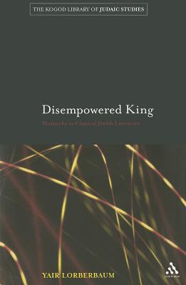 Disempowered King: Monarchy in Classical Jewish Literature - Lorberbaum, Yair