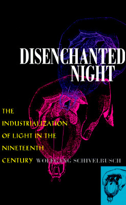 Disenchanted Night: The Industrialization of Light in the Nineteenth Century - Schivelbusch, Wolfgang, and Davies, Angela (Translated by)