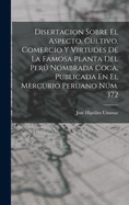 Disertacion Sobre El Aspecto, Cultivo, Comercio Y Virtudes De La Famosa Planta Del Per Nombrada Coca, Publicada En El Mercurio Peruano Nm. 372