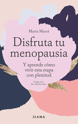 Disfruta Tu Menopausia: Y Aprende C?mo Vivir Esta Etapa Con Plenitud / Enjoy Your Menopause - Marc?, Marta, and P?rez, Marimer (Prologue by)