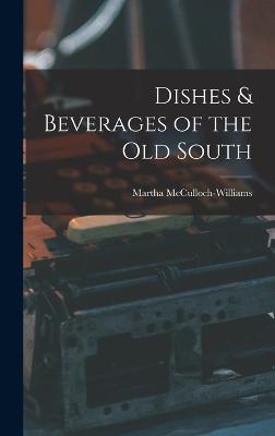 Dishes & Beverages of the Old South - McCulloch-Williams, Martha