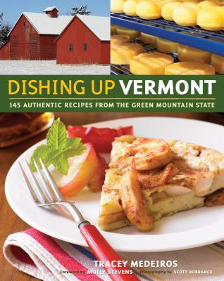 Dishing Up(r) Vermont: 145 Authentic Recipes from the Green Mountain State - Medeiros, Tracey